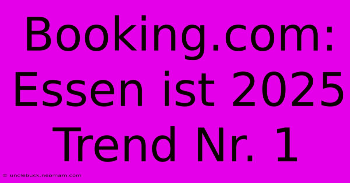 Booking.com: Essen Ist 2025 Trend Nr. 1