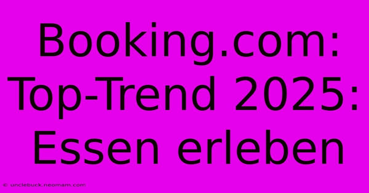 Booking.com: Top-Trend 2025: Essen Erleben