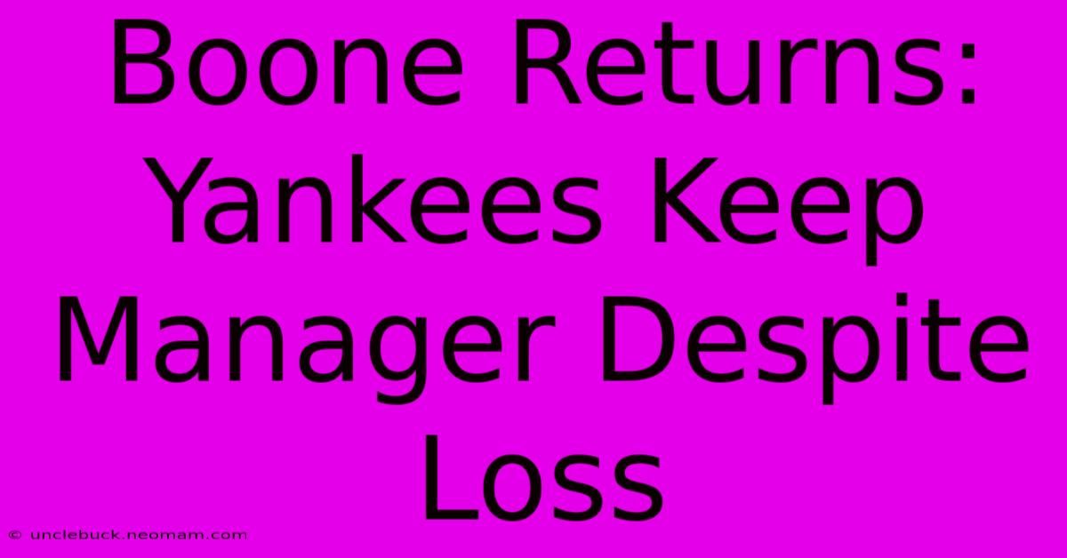 Boone Returns: Yankees Keep Manager Despite Loss