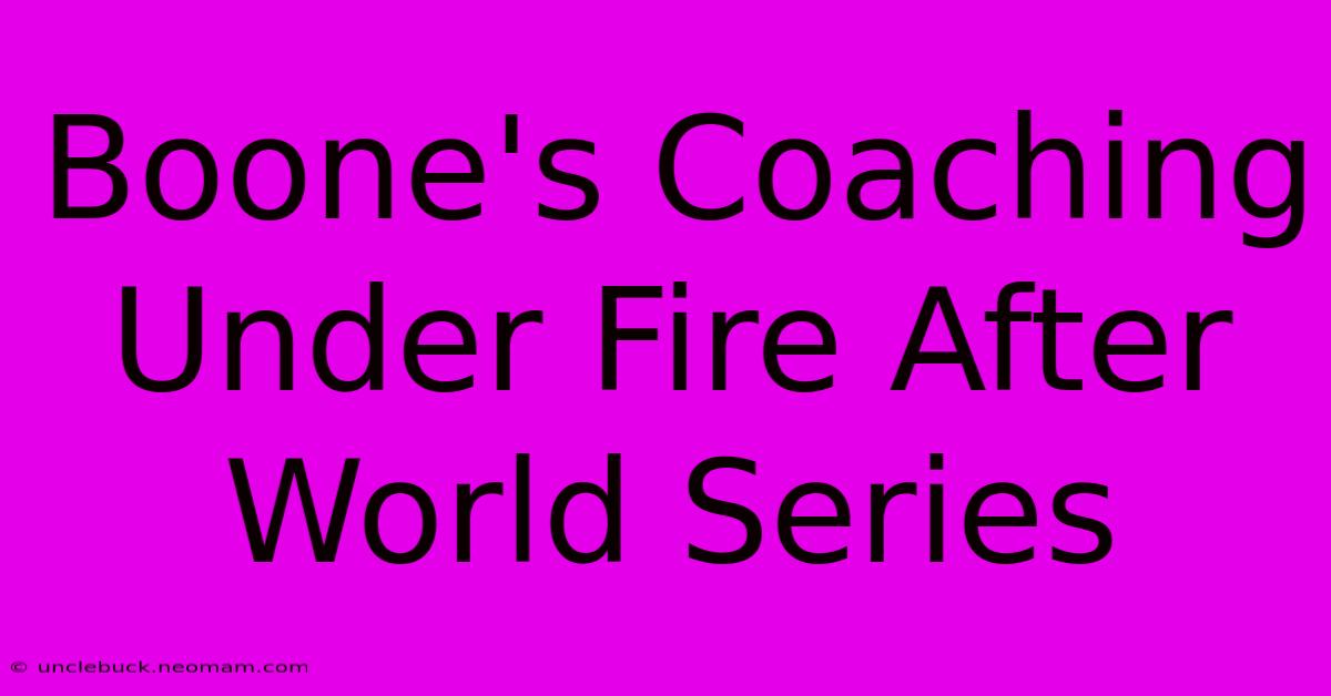 Boone's Coaching Under Fire After World Series 