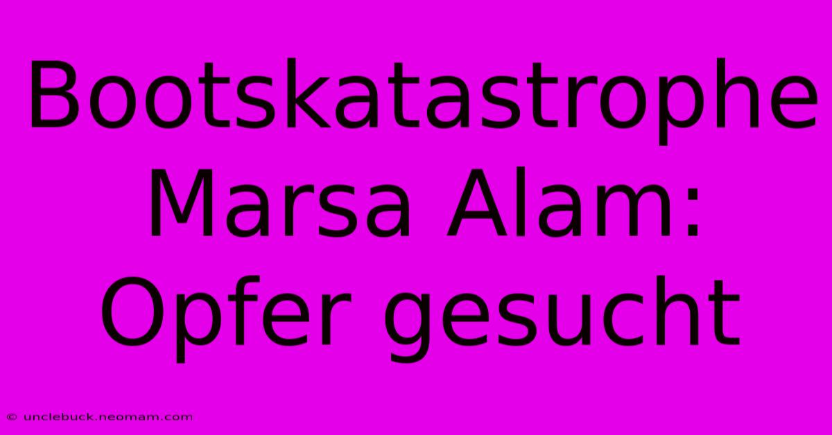 Bootskatastrophe Marsa Alam: Opfer Gesucht