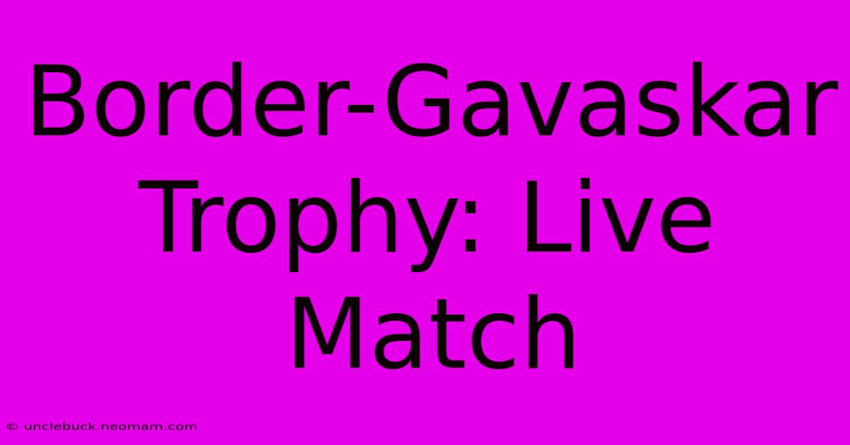 Border-Gavaskar Trophy: Live Match