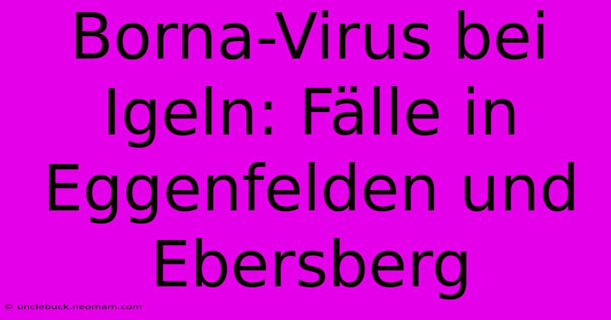 Borna-Virus Bei Igeln: Fälle In Eggenfelden Und Ebersberg 