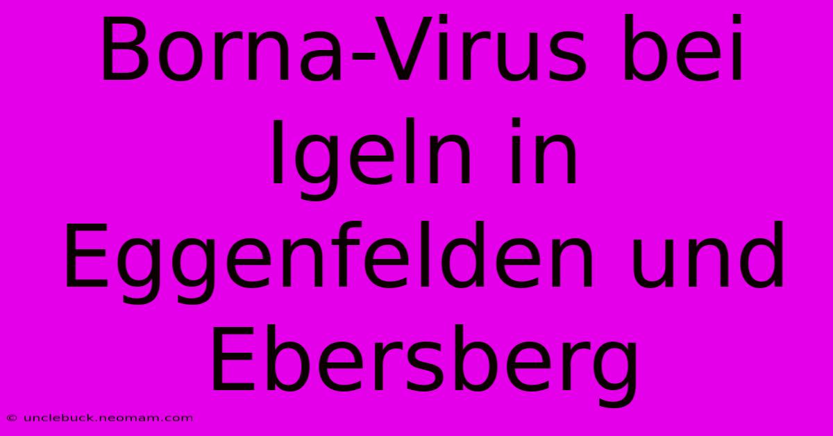 Borna-Virus Bei Igeln In Eggenfelden Und Ebersberg