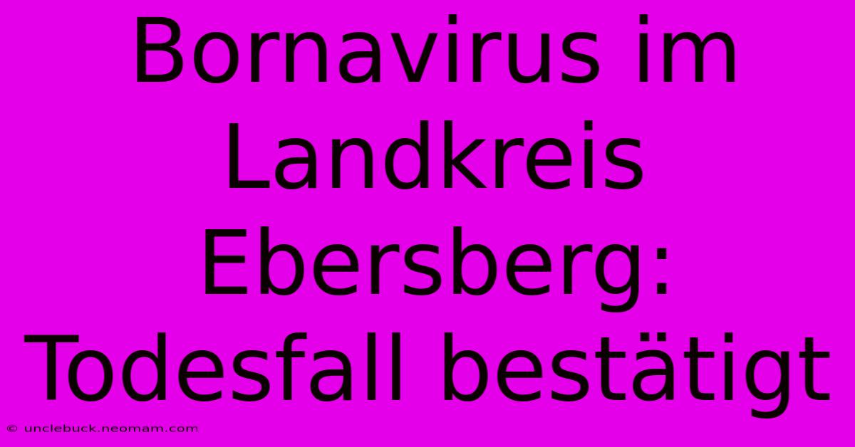 Bornavirus Im Landkreis Ebersberg: Todesfall Bestätigt