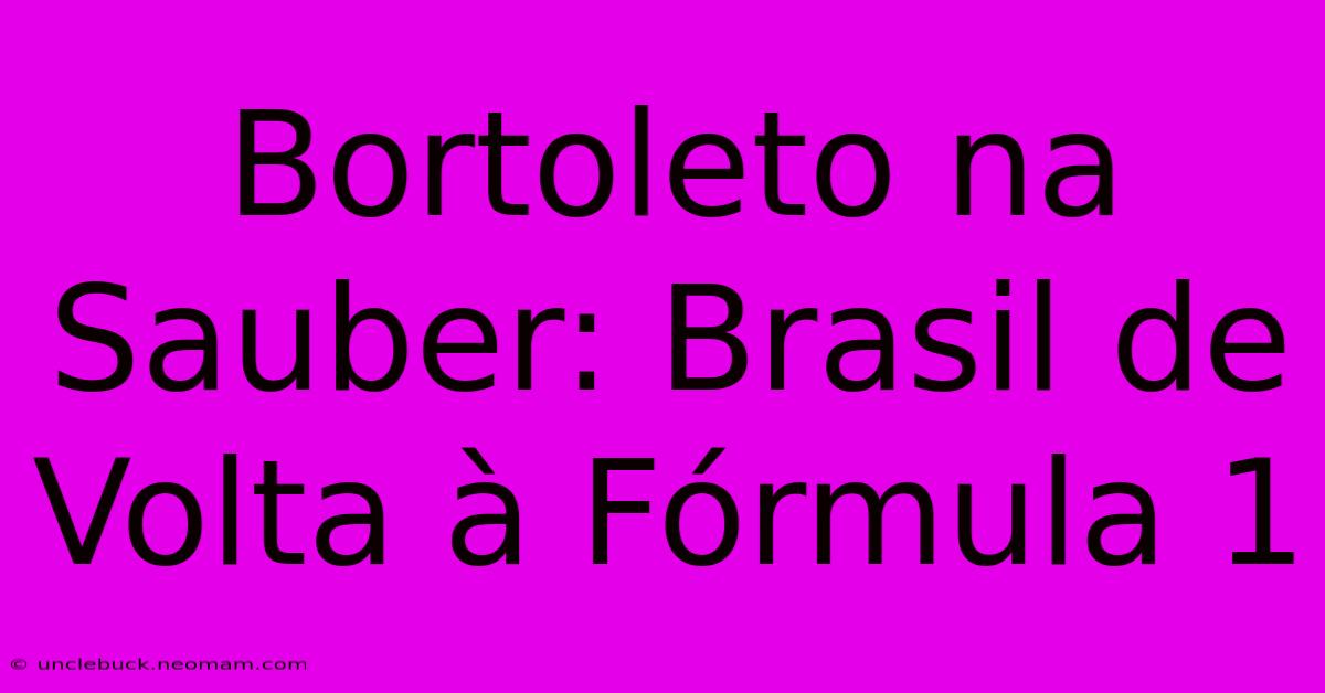 Bortoleto Na Sauber: Brasil De Volta À Fórmula 1 