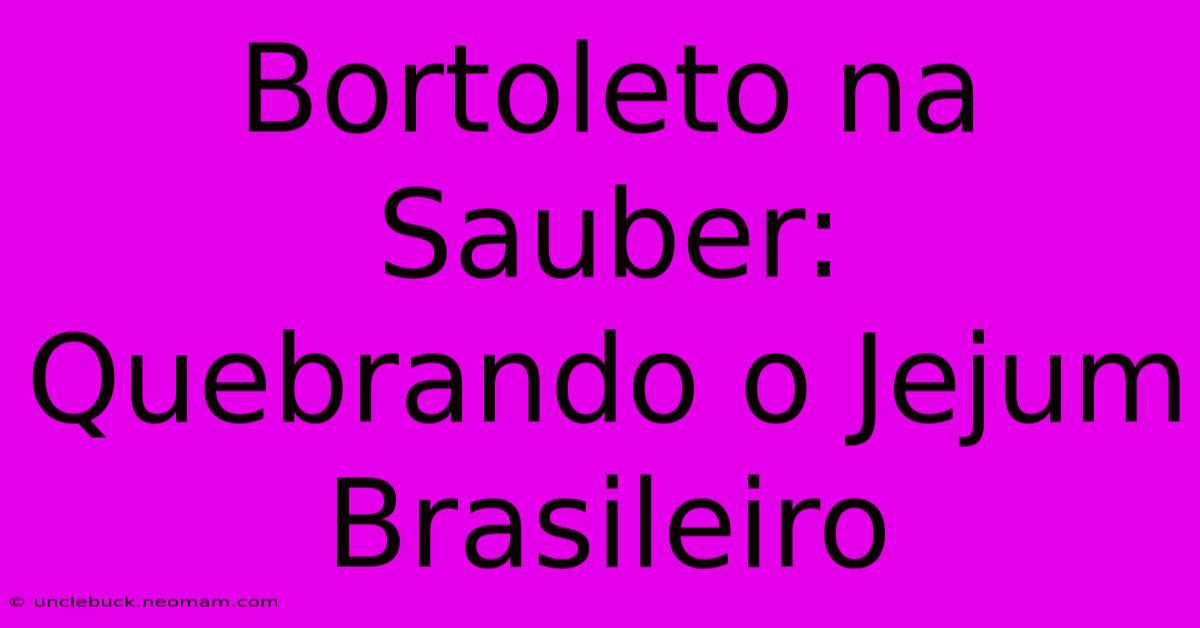 Bortoleto Na Sauber: Quebrando O Jejum Brasileiro