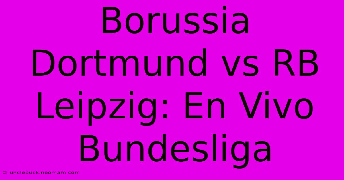 Borussia Dortmund Vs RB Leipzig: En Vivo Bundesliga