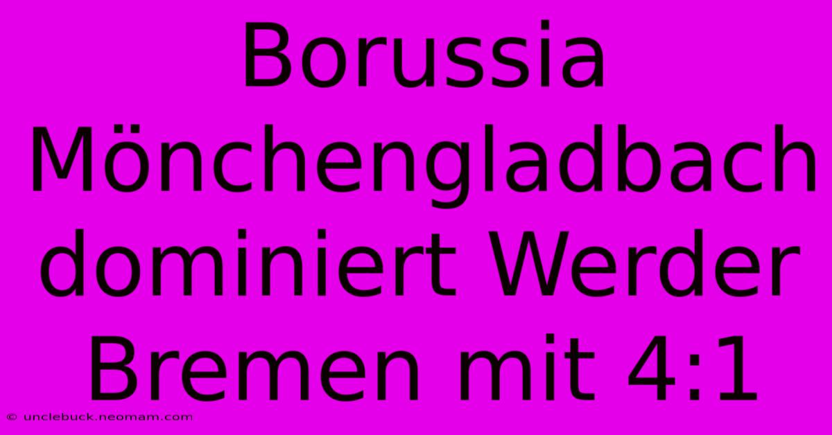 Borussia Mönchengladbach Dominiert Werder Bremen Mit 4:1 