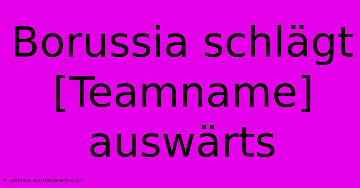 Borussia Schlägt [Teamname] Auswärts