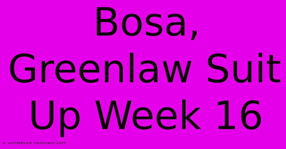 Bosa, Greenlaw Suit Up Week 16