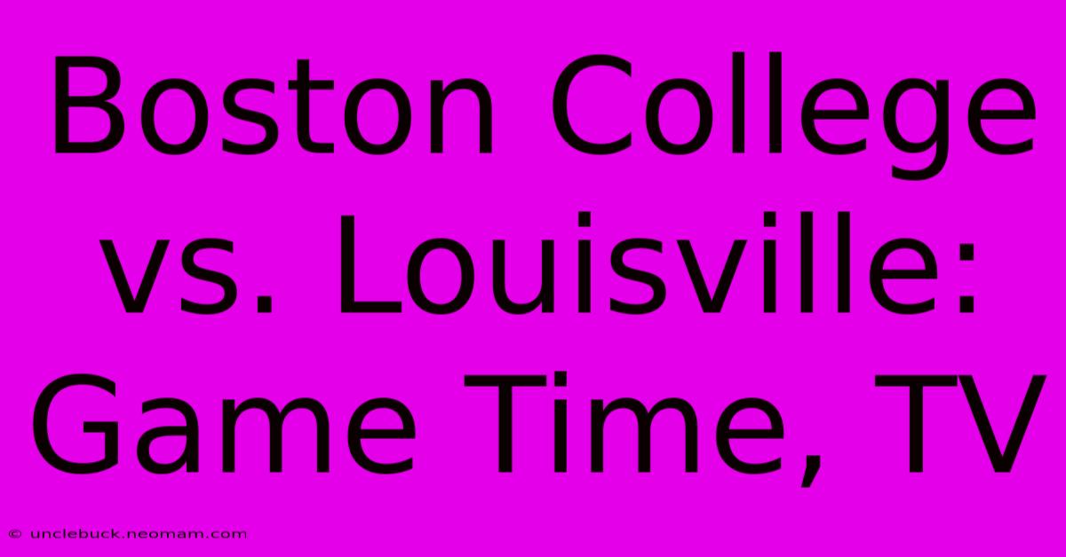 Boston College Vs. Louisville: Game Time, TV