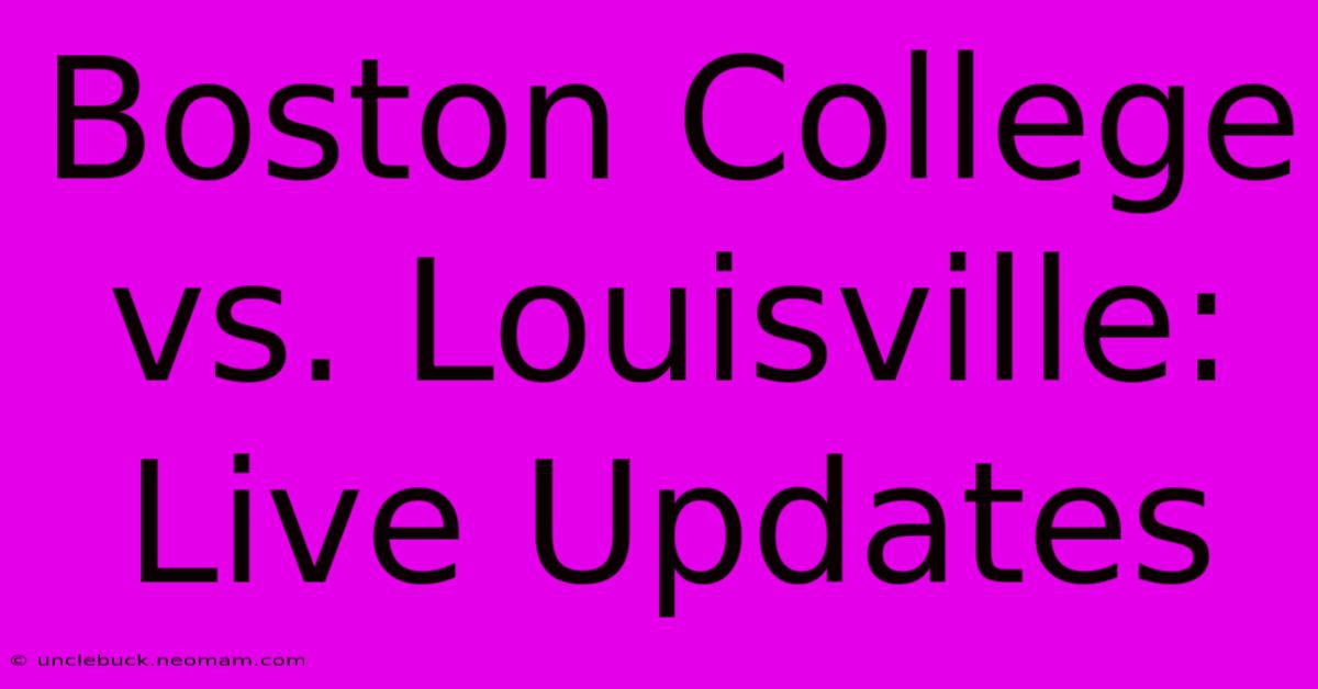 Boston College Vs. Louisville: Live Updates