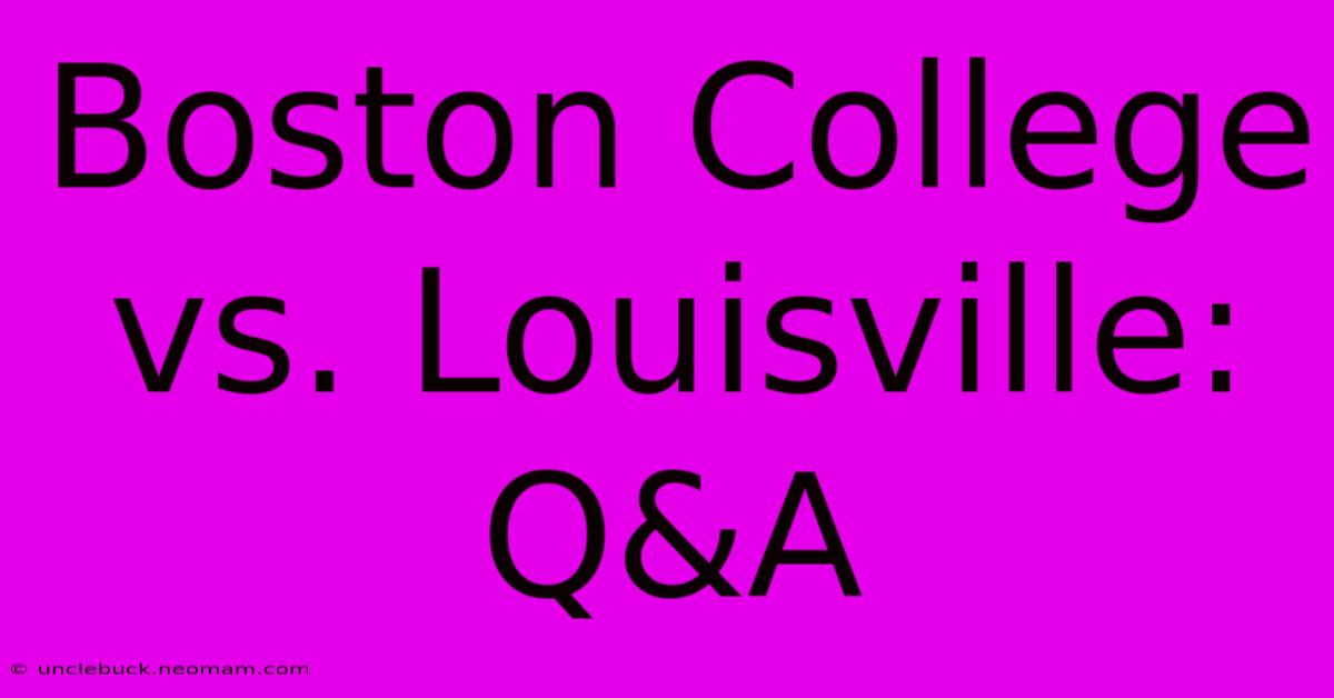 Boston College Vs. Louisville: Q&A