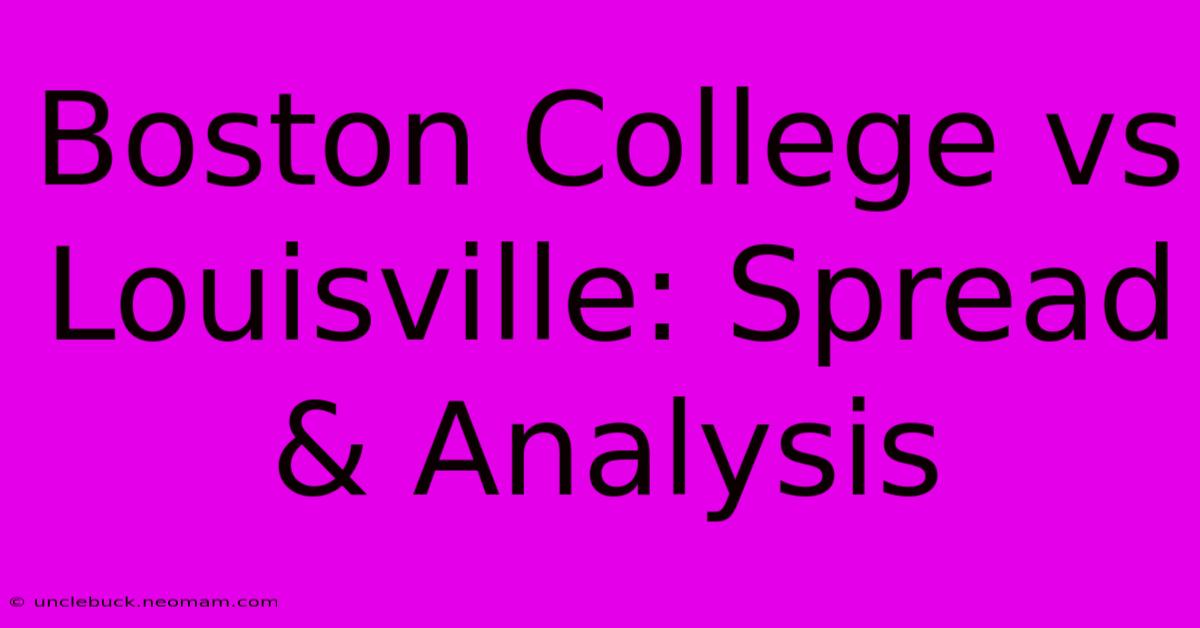 Boston College Vs Louisville: Spread & Analysis