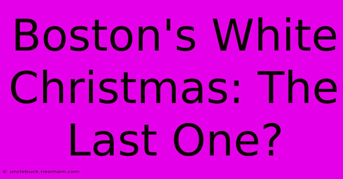 Boston's White Christmas: The Last One?