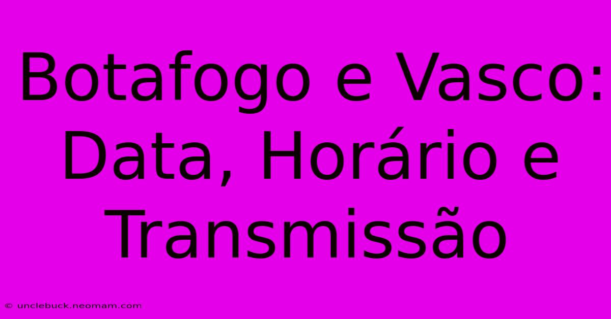 Botafogo E Vasco: Data, Horário E Transmissão