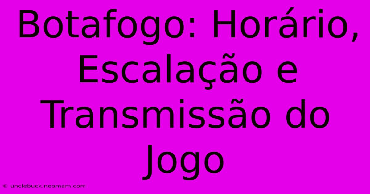 Botafogo: Horário, Escalação E Transmissão Do Jogo