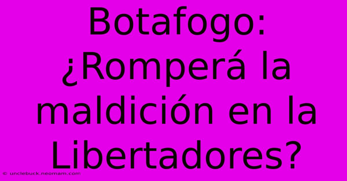 Botafogo: ¿Romperá La Maldición En La Libertadores? 