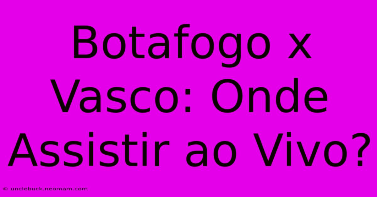 Botafogo X Vasco: Onde Assistir Ao Vivo?