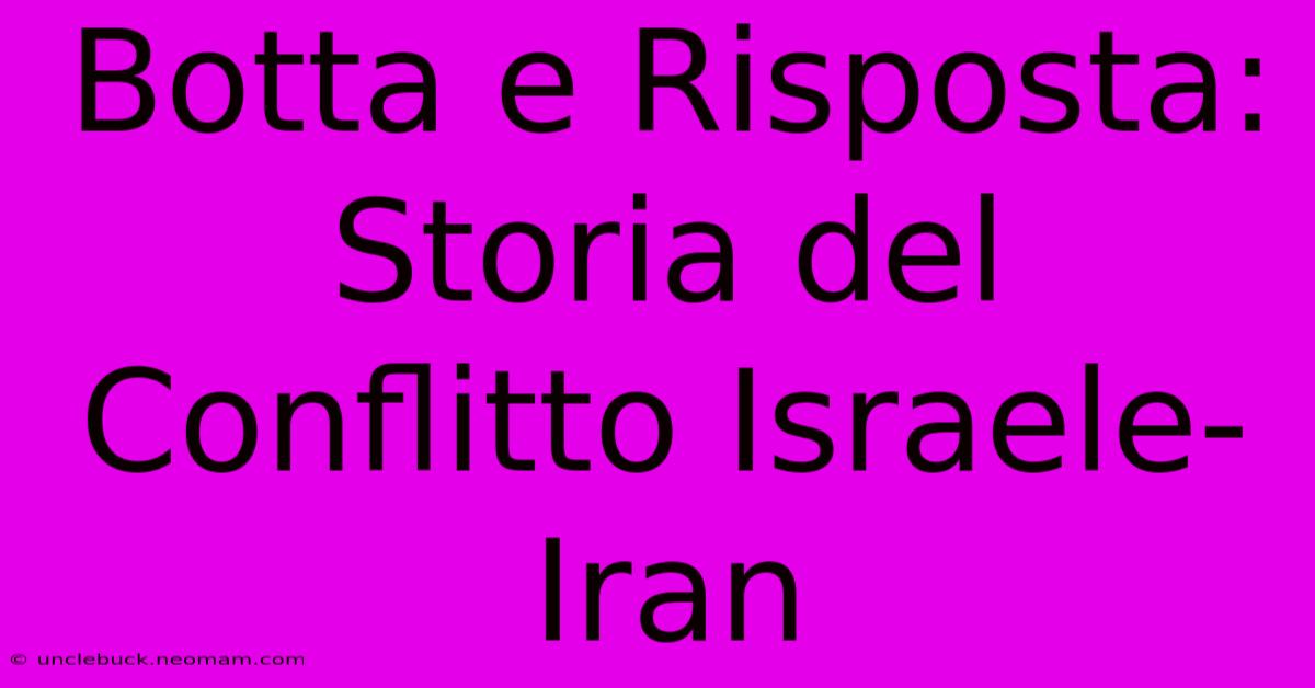 Botta E Risposta: Storia Del Conflitto Israele-Iran