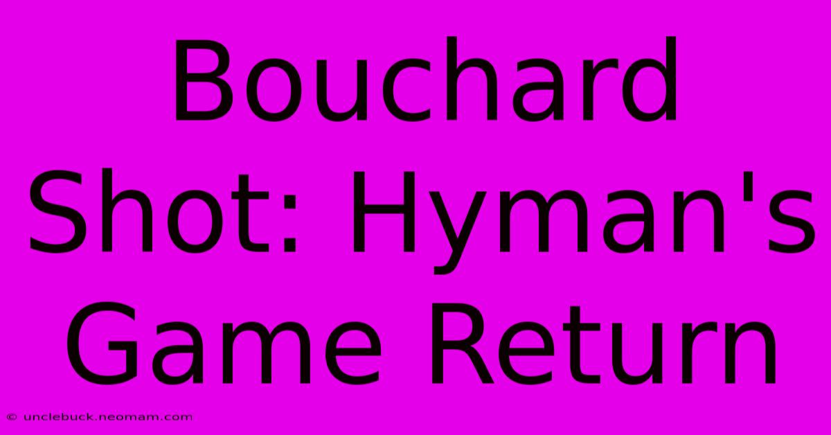 Bouchard Shot: Hyman's Game Return