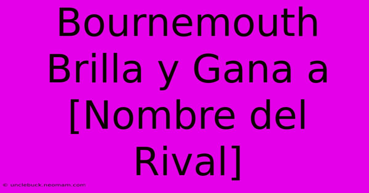 Bournemouth Brilla Y Gana A [Nombre Del Rival] 