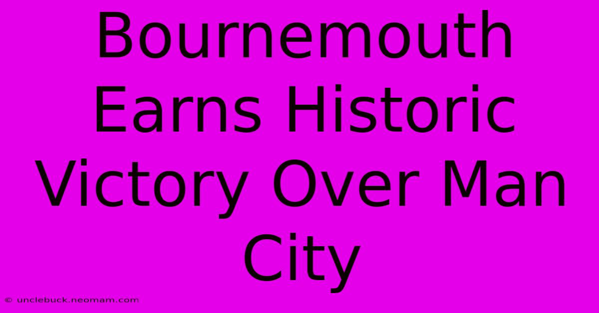 Bournemouth Earns Historic Victory Over Man City