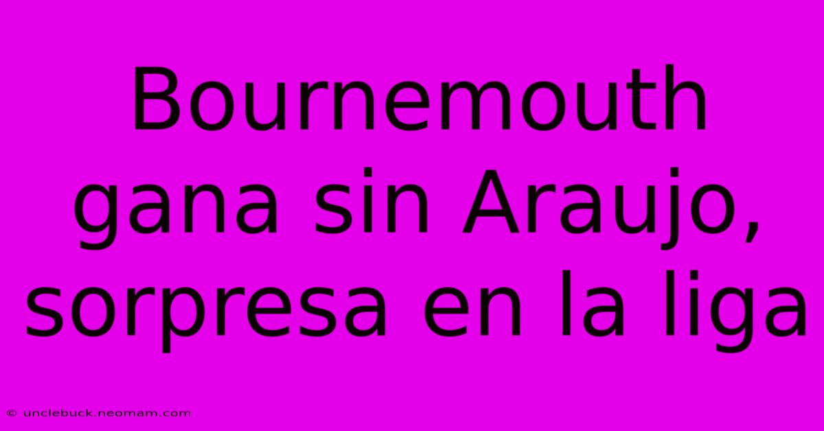 Bournemouth Gana Sin Araujo, Sorpresa En La Liga