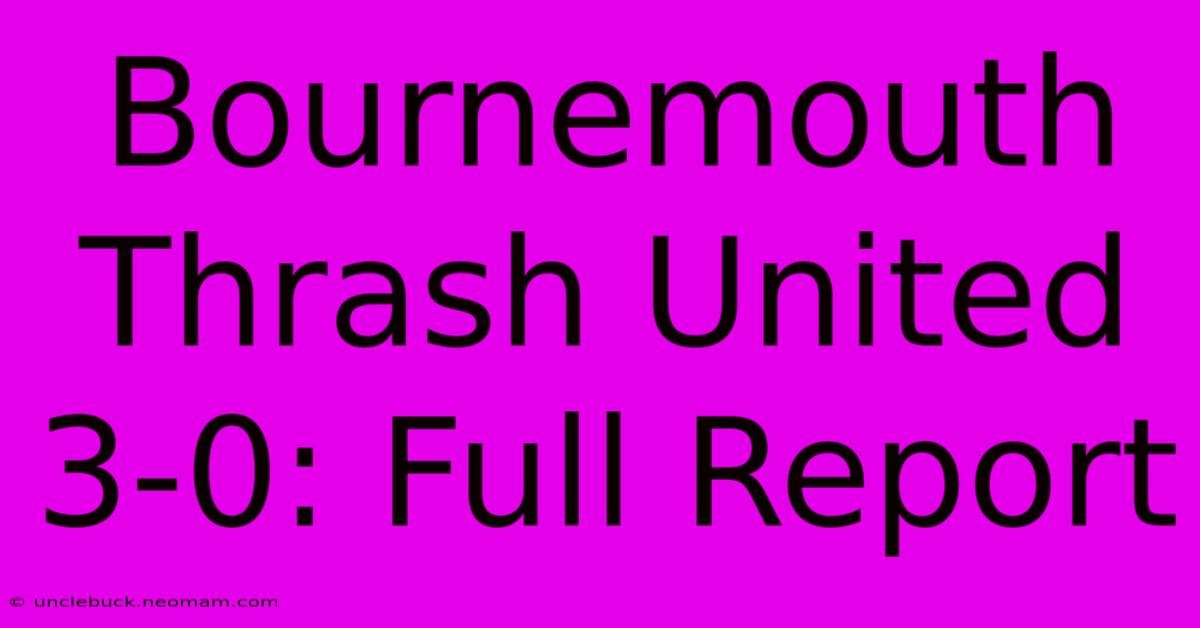 Bournemouth Thrash United 3-0: Full Report