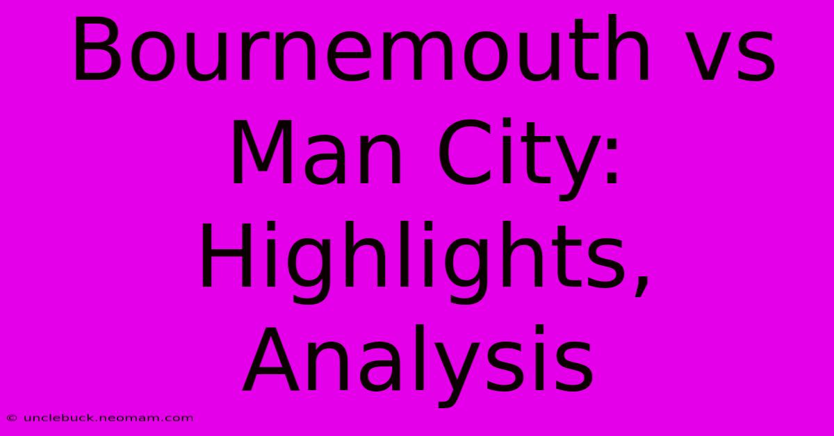 Bournemouth Vs Man City: Highlights, Analysis 