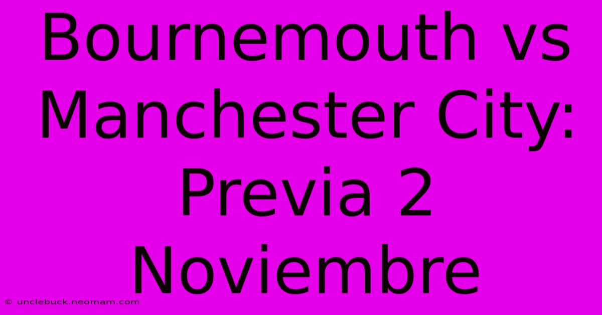 Bournemouth Vs Manchester City: Previa 2 Noviembre 