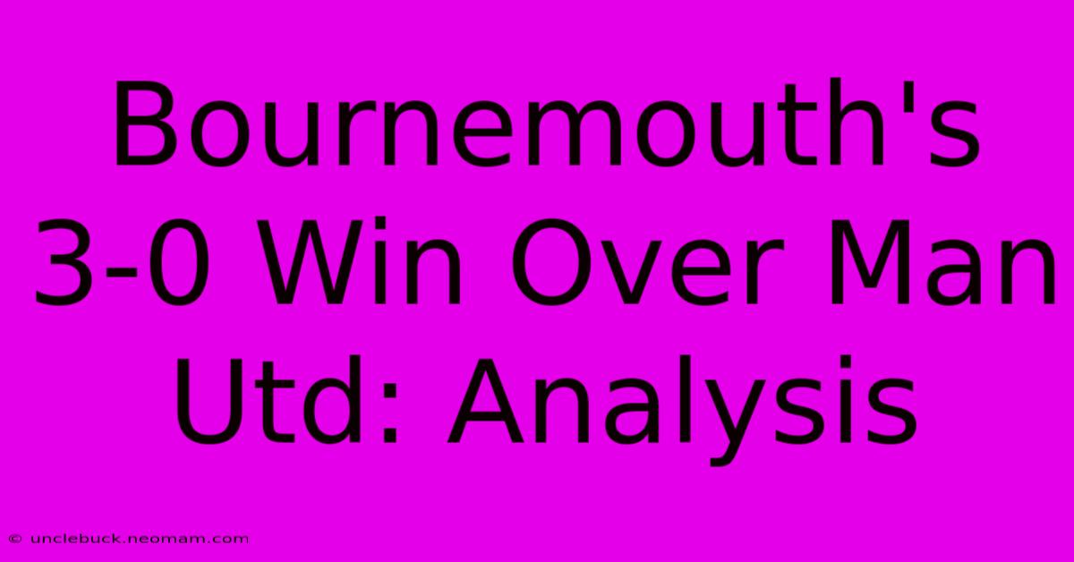 Bournemouth's 3-0 Win Over Man Utd: Analysis