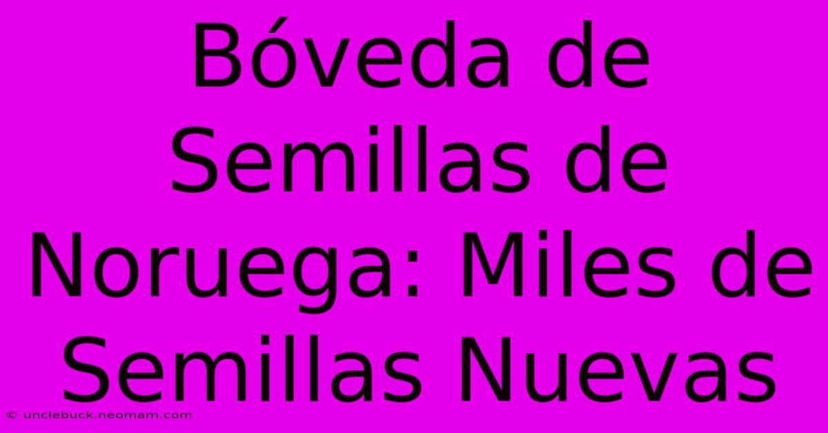 Bóveda De Semillas De Noruega: Miles De Semillas Nuevas 