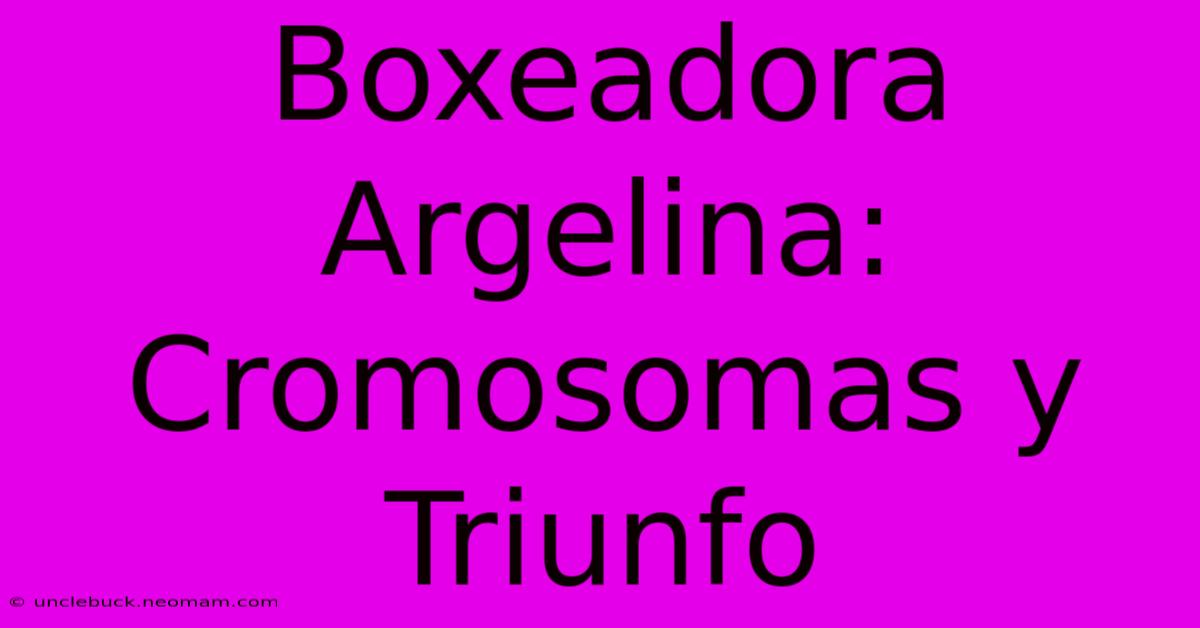 Boxeadora Argelina: Cromosomas Y Triunfo