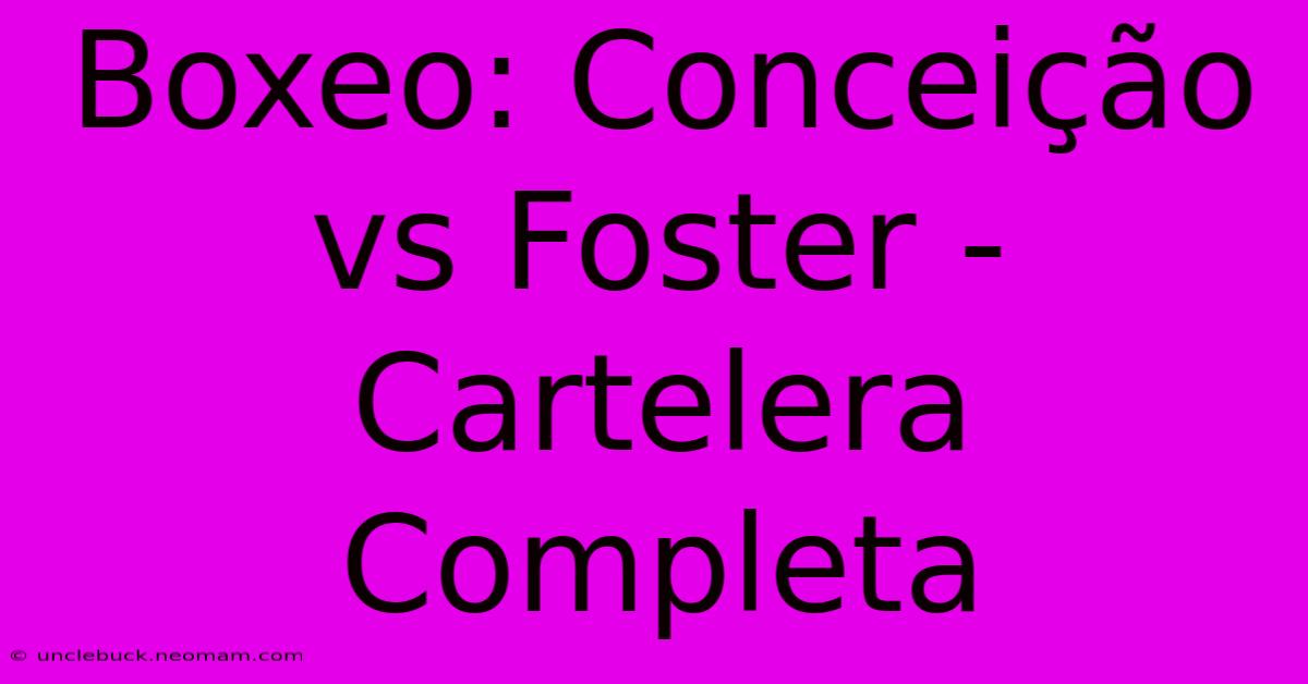 Boxeo: Conceição Vs Foster - Cartelera Completa