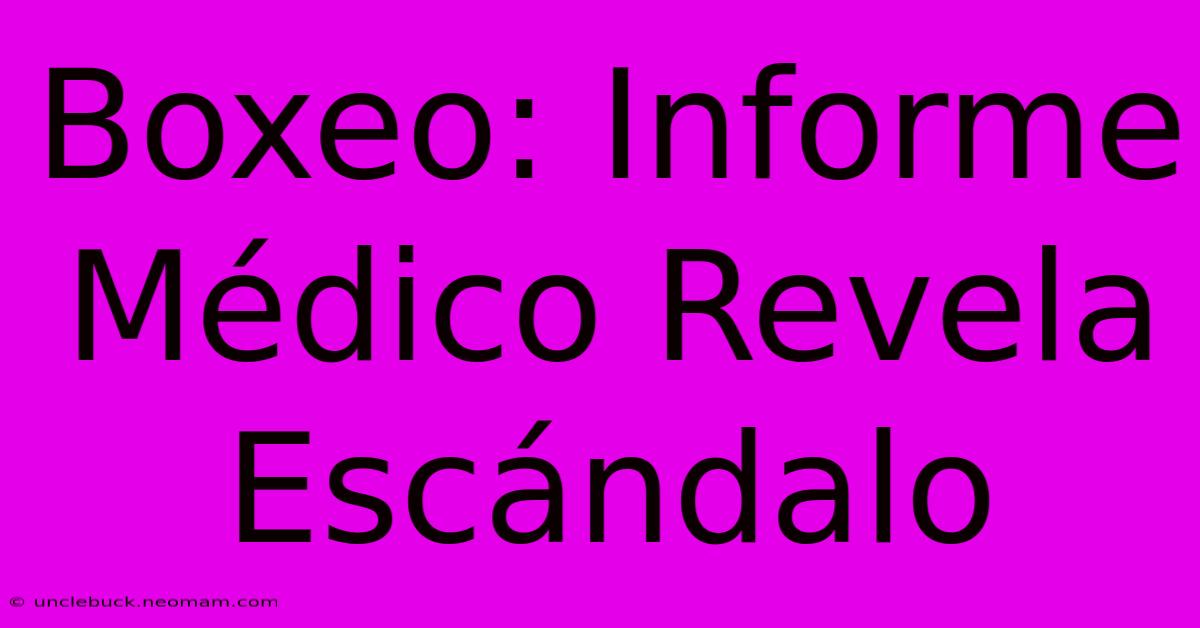 Boxeo: Informe Médico Revela Escándalo