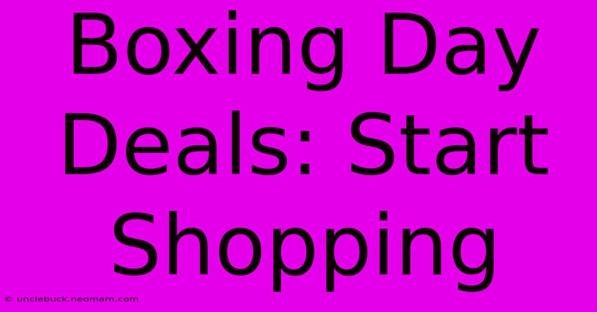 Boxing Day Deals: Start Shopping