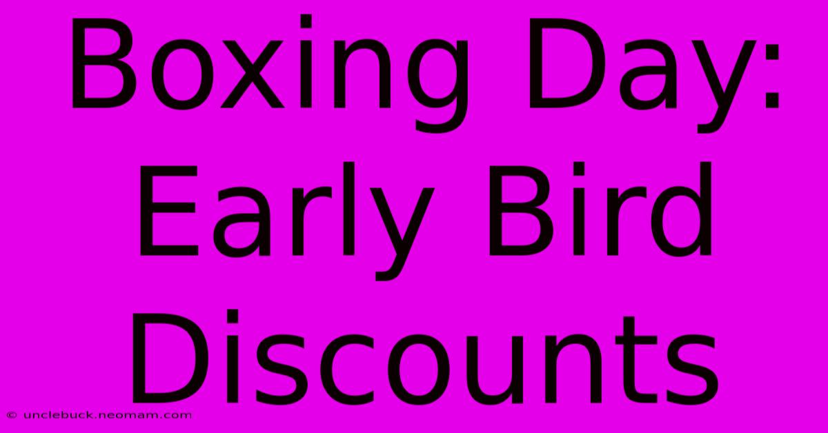 Boxing Day: Early Bird Discounts