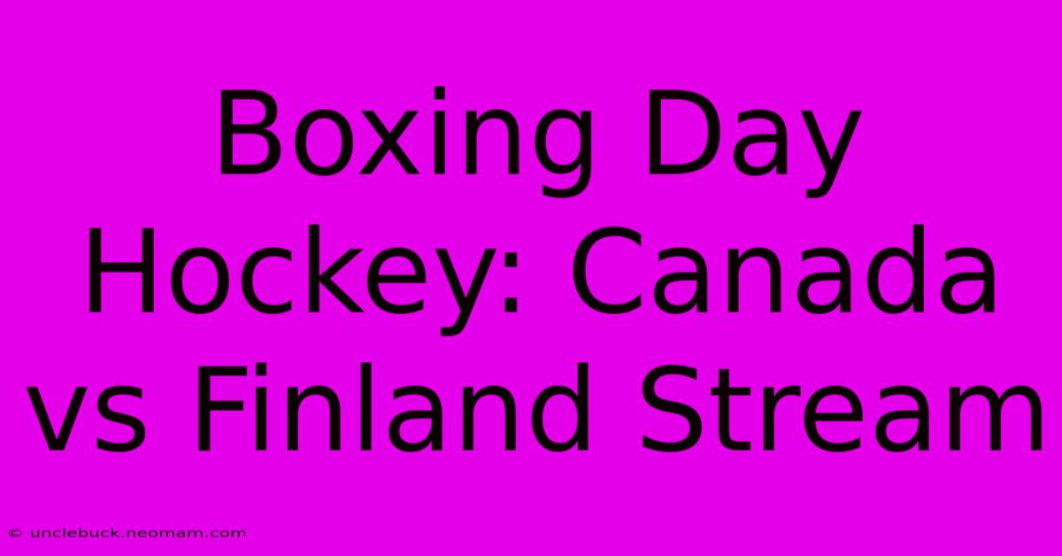 Boxing Day Hockey: Canada Vs Finland Stream