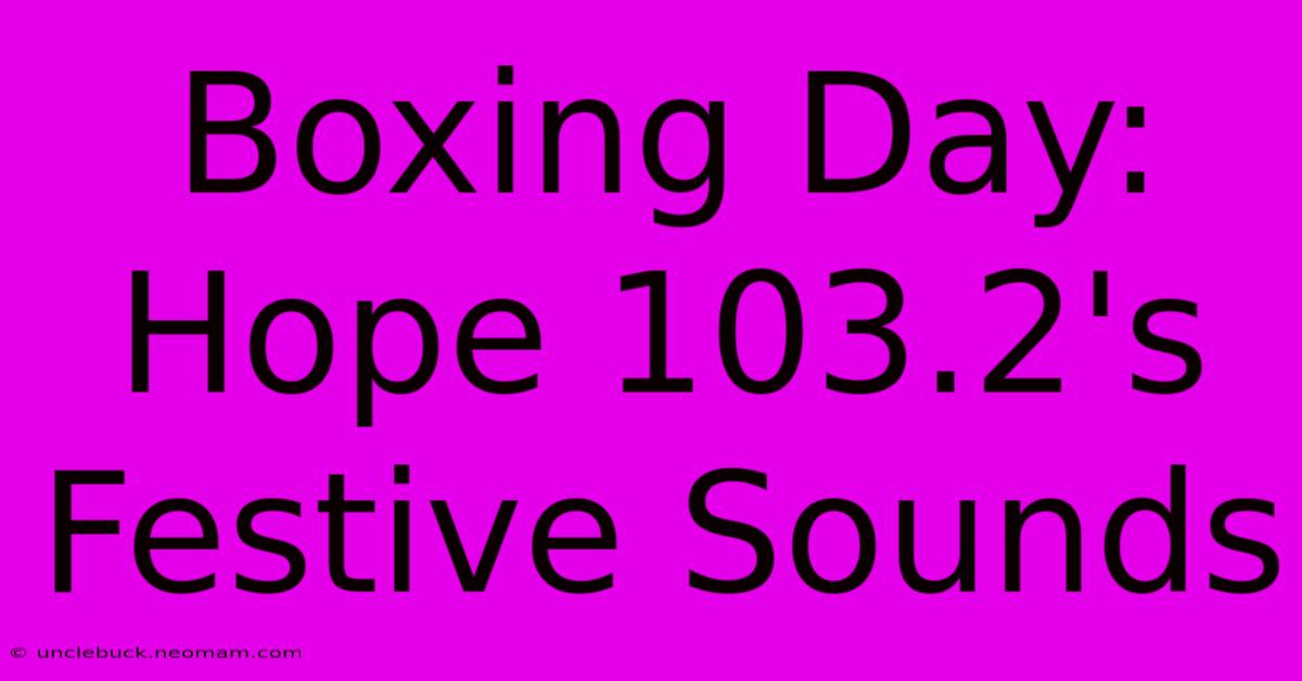 Boxing Day:  Hope 103.2's Festive Sounds