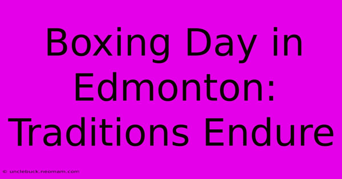 Boxing Day In Edmonton: Traditions Endure