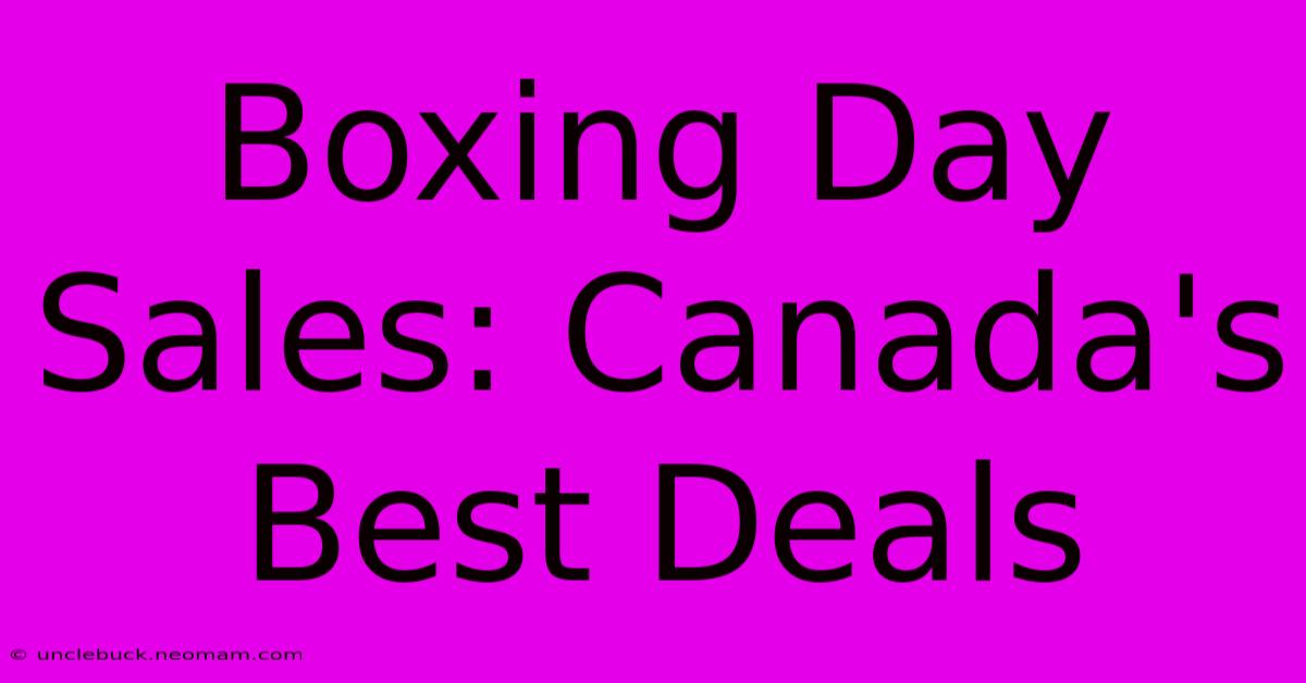 Boxing Day Sales: Canada's Best Deals