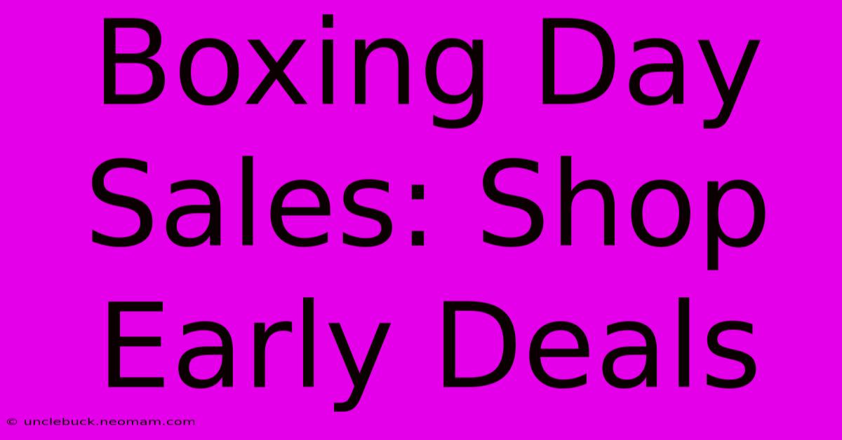 Boxing Day Sales: Shop Early Deals