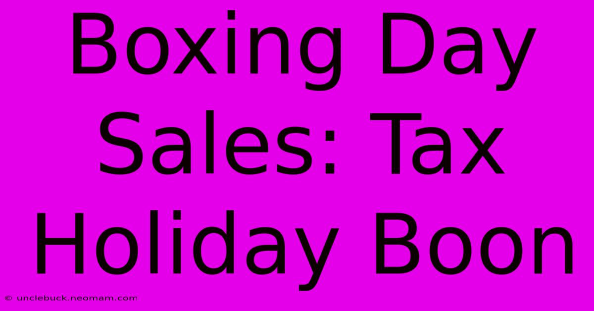 Boxing Day Sales: Tax Holiday Boon