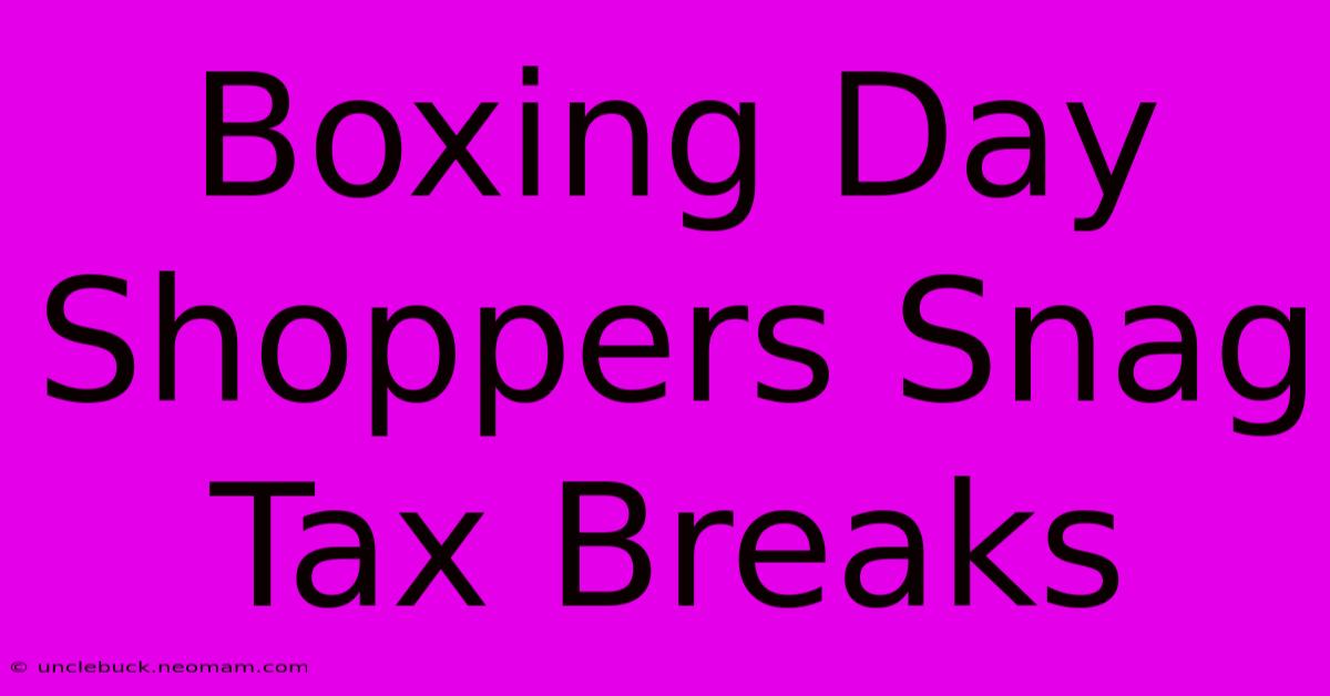 Boxing Day Shoppers Snag Tax Breaks