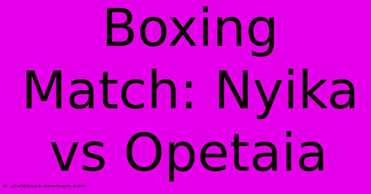 Boxing Match: Nyika Vs Opetaia