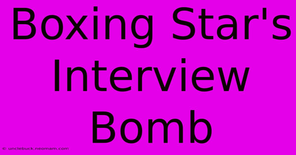 Boxing Star's Interview Bomb