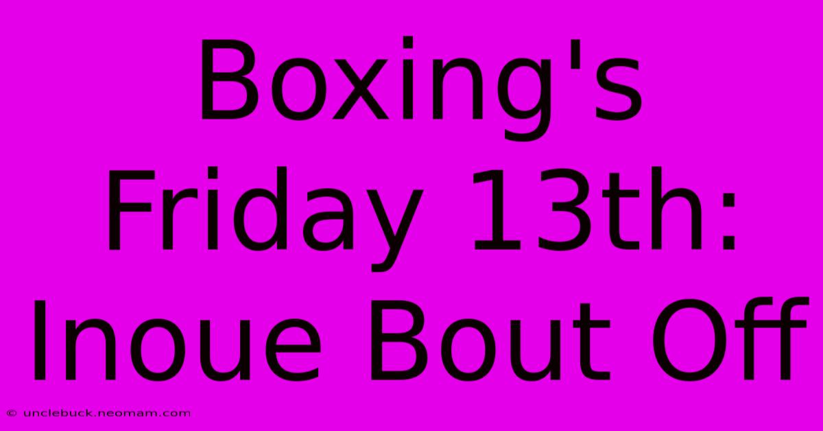 Boxing's Friday 13th:  Inoue Bout Off