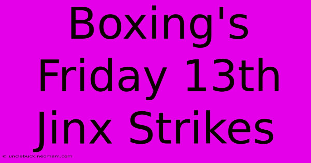 Boxing's Friday 13th Jinx Strikes